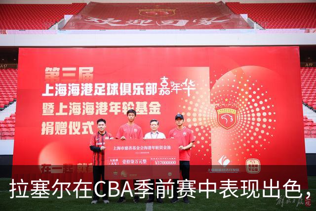 拉塞尔在CBA季前赛中表现出色，贡献18分7篮板9助攻